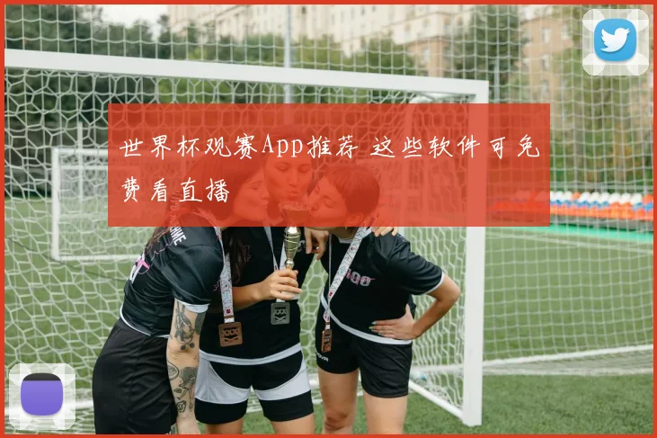 世界杯观赛App推荐 这些软件可免费看直播