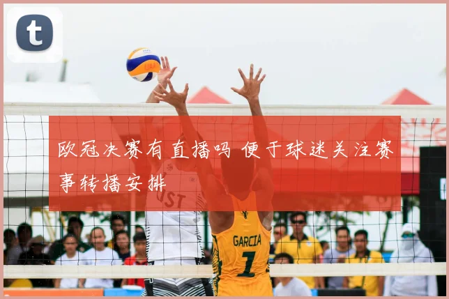 欧冠决赛有直播吗 便于球迷关注赛事转播安排