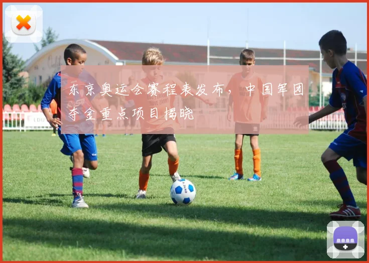 东京奥运会赛程表发布，中国军团夺金重点项目揭晓