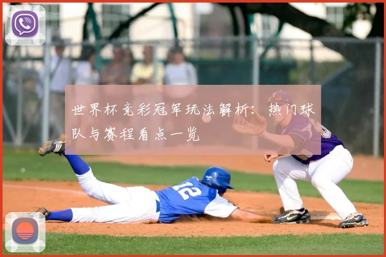 世界杯竞彩冠军玩法解析：热门球队与赛程看点一览