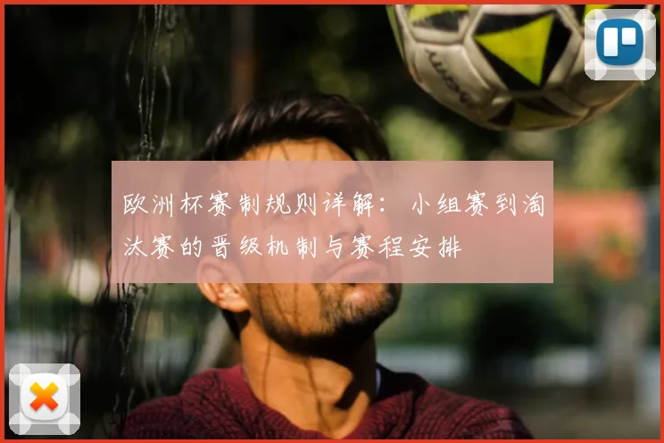 欧洲杯赛制规则详解:小组赛到淘汰赛的晋级机制与赛程安排