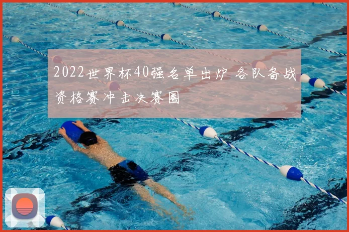 2022世界杯40强名单出炉 各队备战资格赛冲击决赛圈
