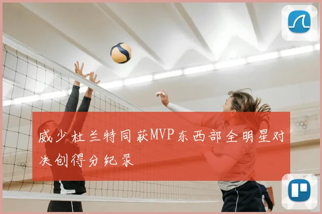 威少杜兰特同获MVP东西部全明星对决创得分纪录