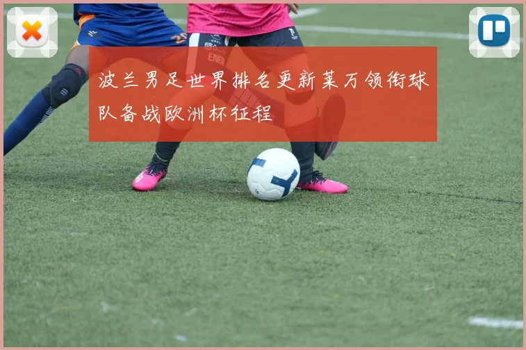 波兰男足世界排名更新莱万领衔球队备战欧洲杯征程