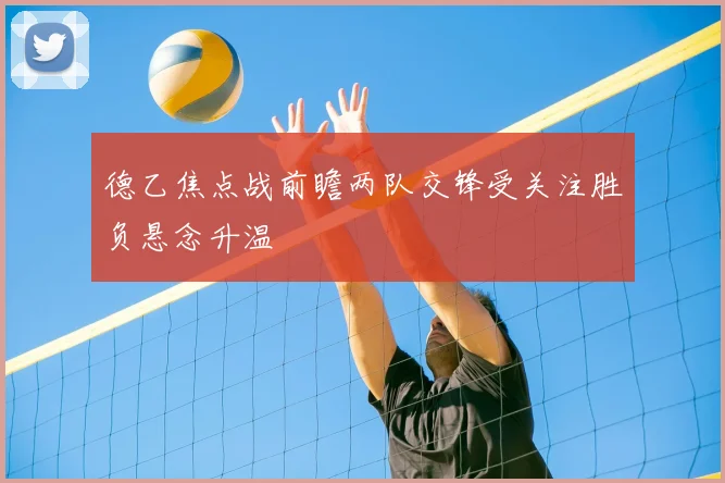 德乙焦点战前瞻两队交锋受关注胜负悬念升温